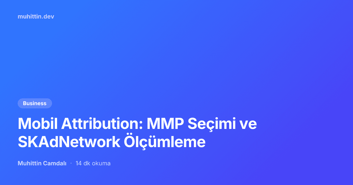 Mobil Attribution: MMP Seçimi ve SKAdNetwork Ölçümleme