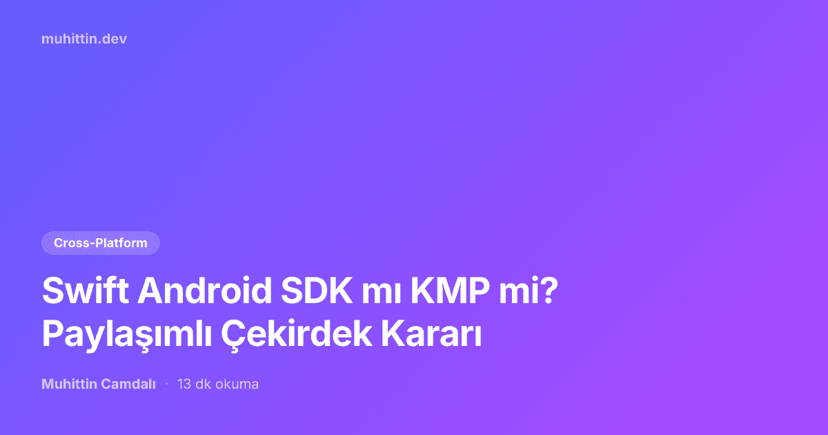 Swift Android SDK mı KMP mi? Paylaşımlı Çekirdek Kararı