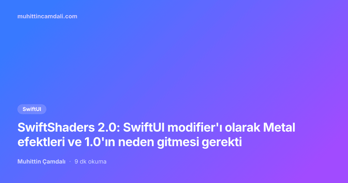 SwiftShaders 2.0: SwiftUI modifier'ı olarak Metal efektleri ve 1.0'ın neden gitmesi gerekti