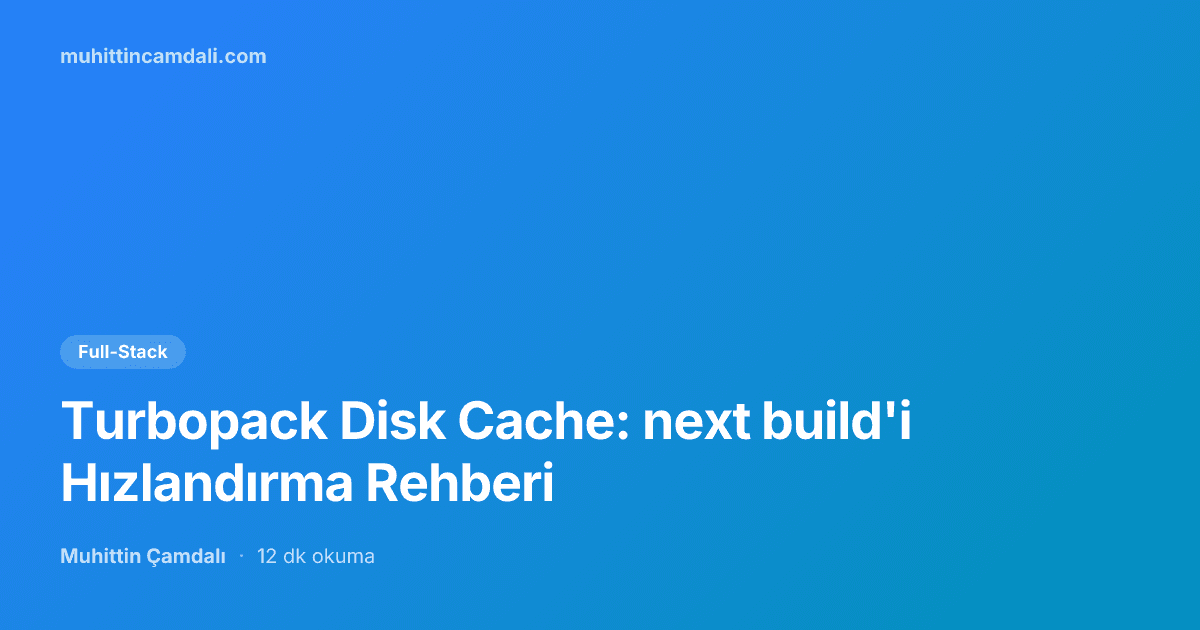 Turbopack Disk Cache: next build'i Hızlandırma Rehberi