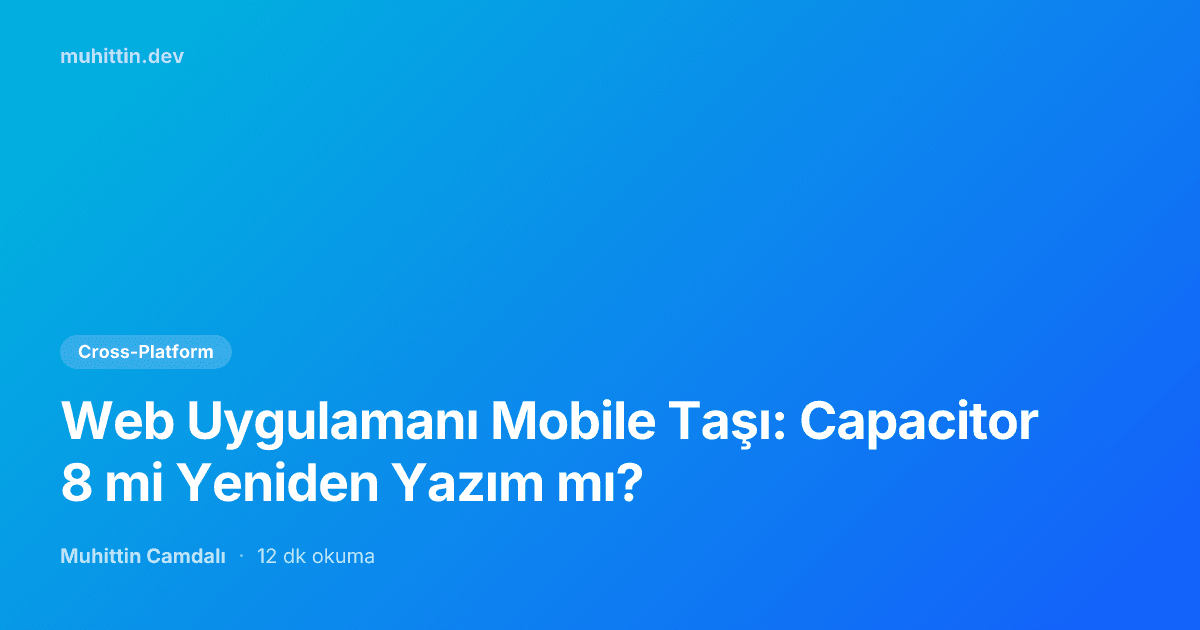 Web Uygulamanı Mobile Taşı: Capacitor 8 mi Yeniden Yazım mı?