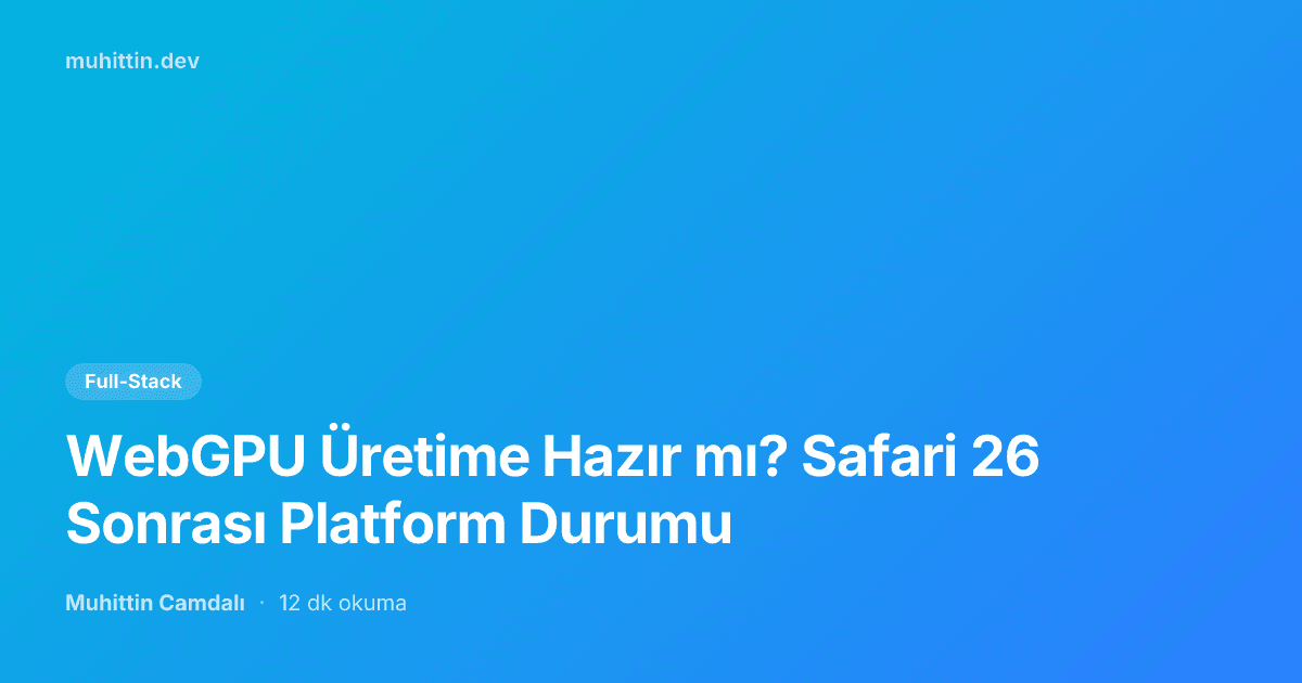 WebGPU Üretime Hazır mı? Safari 26 Sonrası Platform Durumu